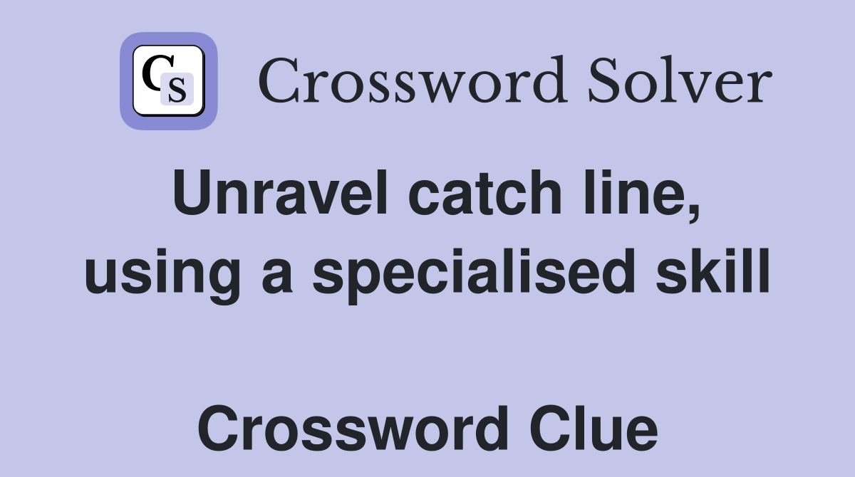 Unravel catch line, using a specialised skill  Crossword Clue