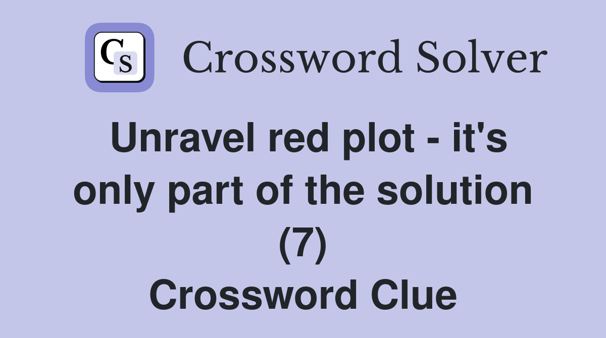 Unravel red plot - it's only part of the solution (7) Crossword Clue