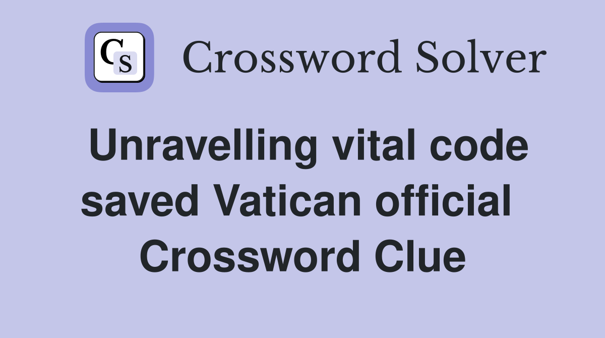 Unravelling vital code saved Vatican official  Crossword Clue