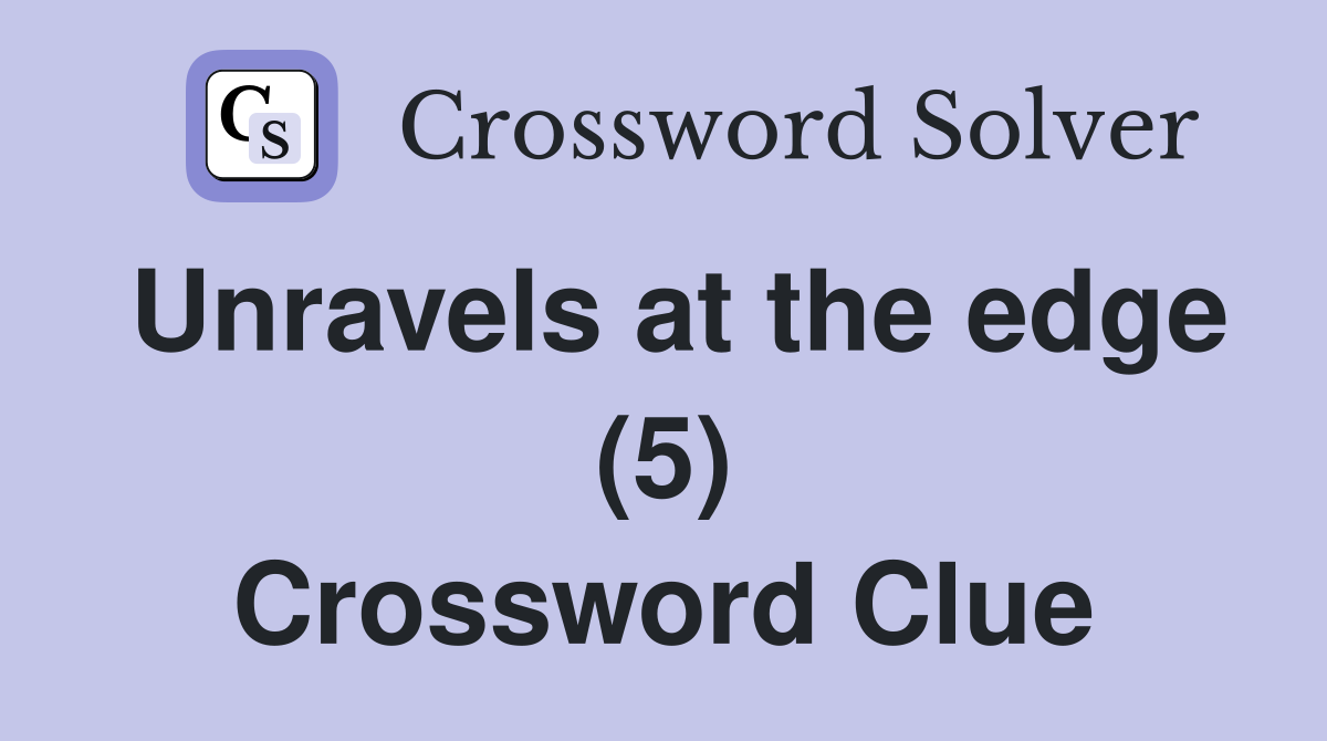 Unravels at the edge (5) Crossword Clue