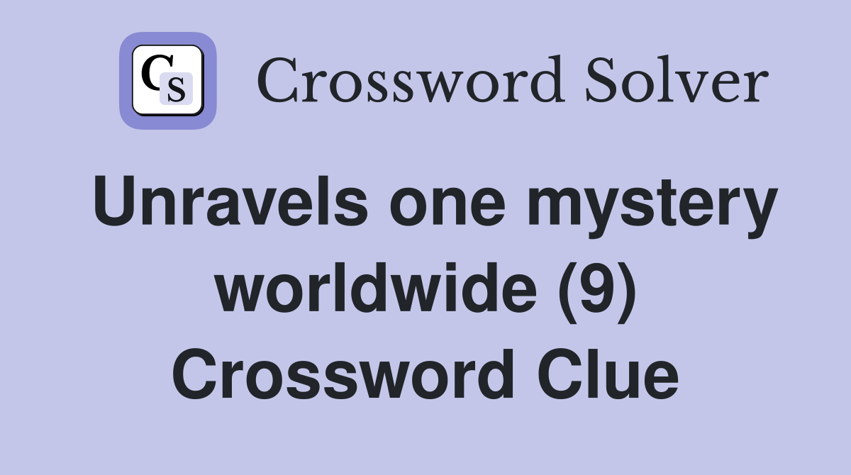 Unravels one mystery worldwide (9) Crossword Clue