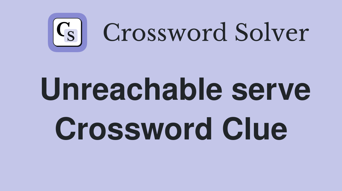 Unreachable serve Crossword Clue