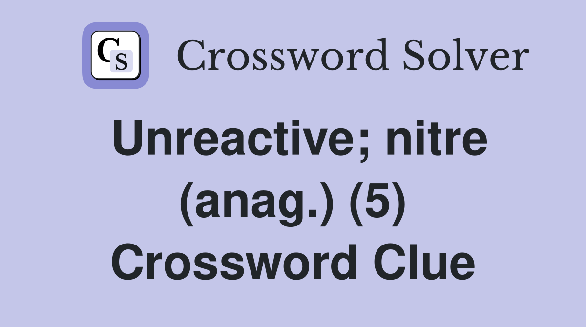 Unreactive; nitre (anag.) (5) Crossword Clue
