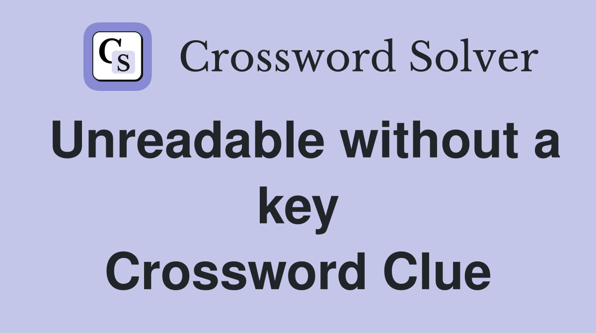 Unreadable without a key Crossword Clue
