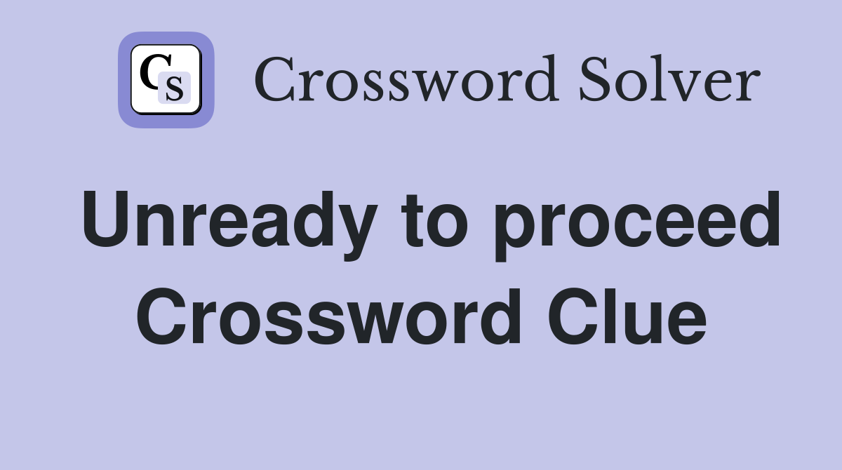 Unready to proceed Crossword Clue