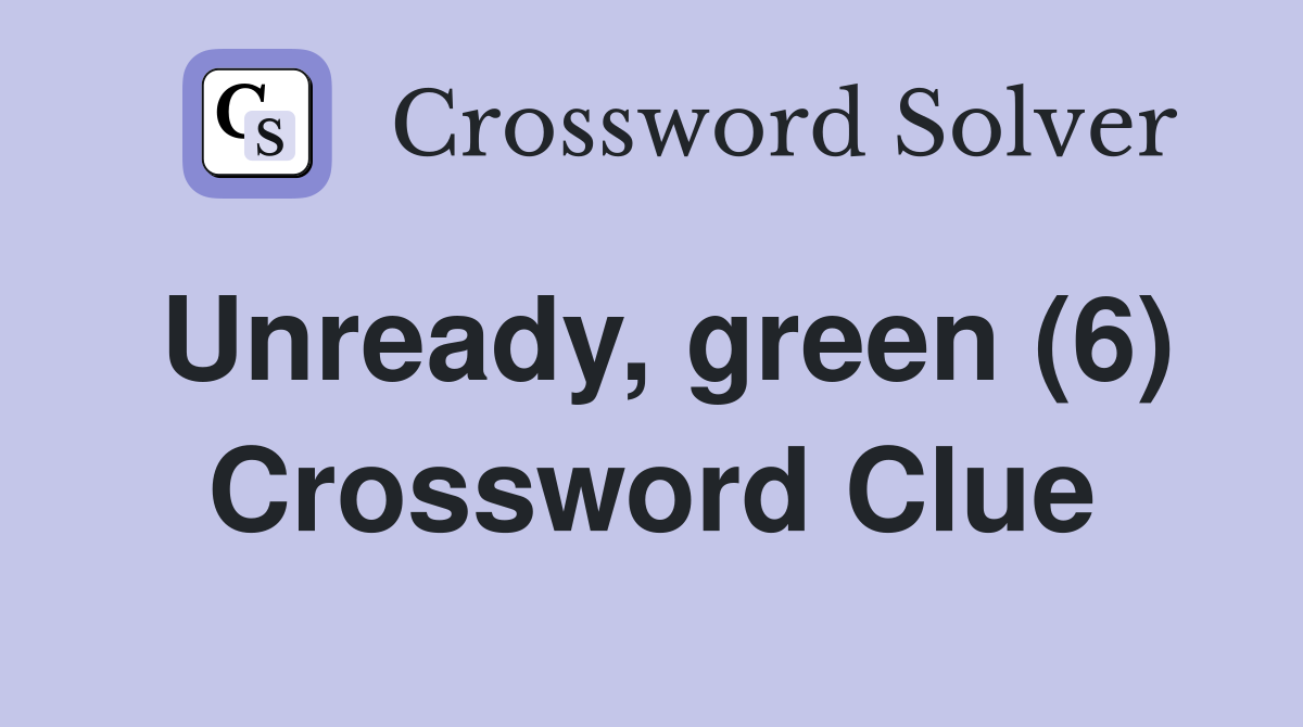 Unready, green (6) Crossword Clue