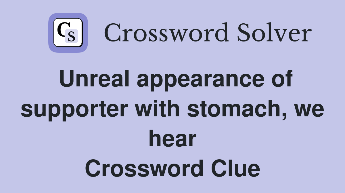 Unreal appearance of supporter with stomach, we hear Crossword Clue