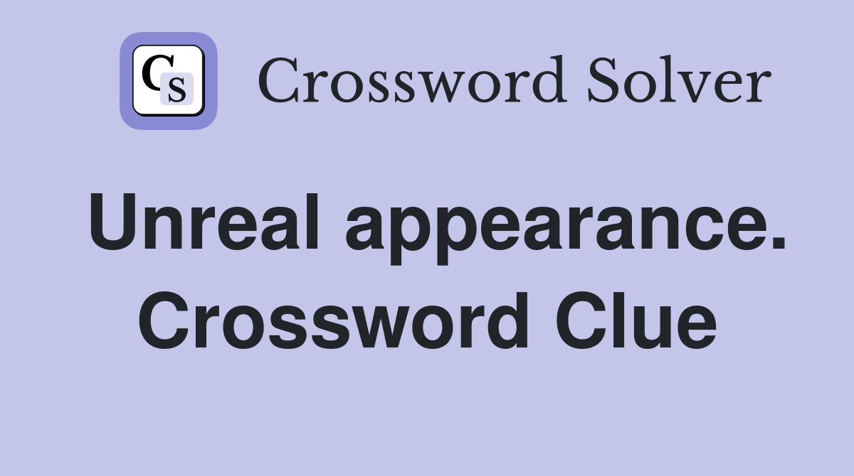 Unreal appearance. Crossword Clue