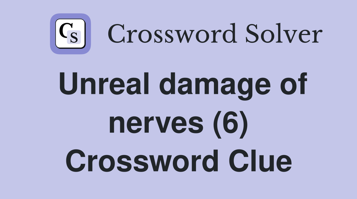 Unreal damage of nerves (6) Crossword Clue