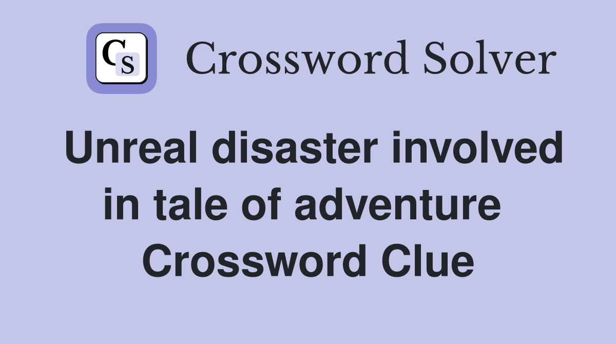Unreal disaster involved in tale of adventure  Crossword Clue
