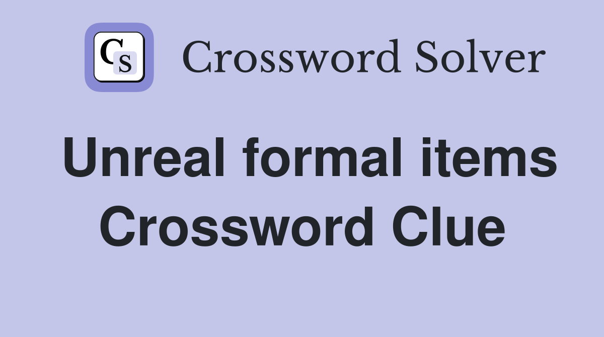 Unreal formal items Crossword Clue