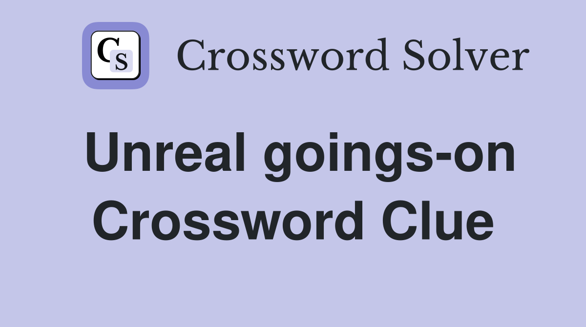 Unreal goings-on Crossword Clue