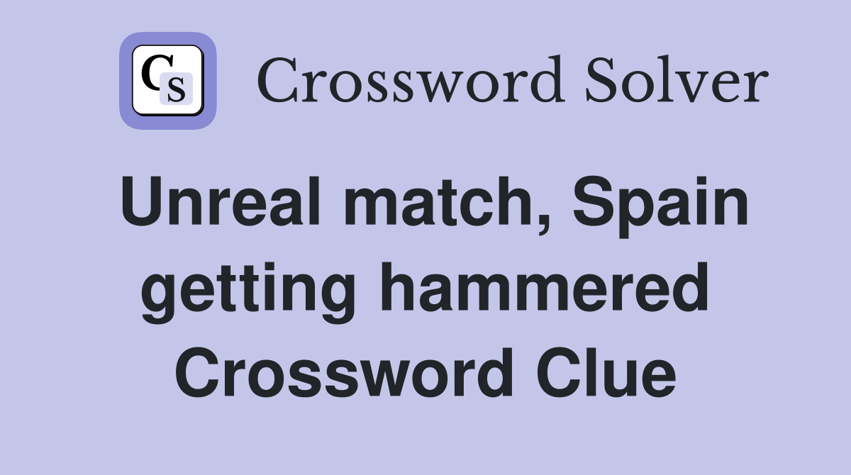 Unreal match, Spain getting hammered Crossword Clue