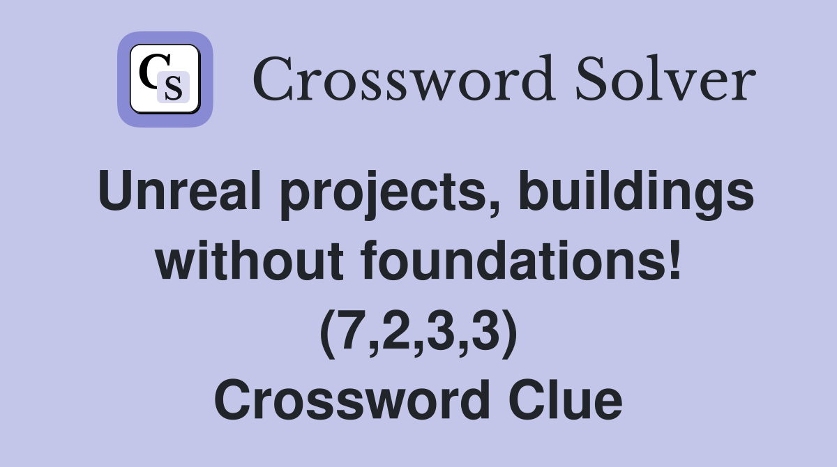 Unreal projects, buildings without foundations! (7,2,3,3) Crossword Clue