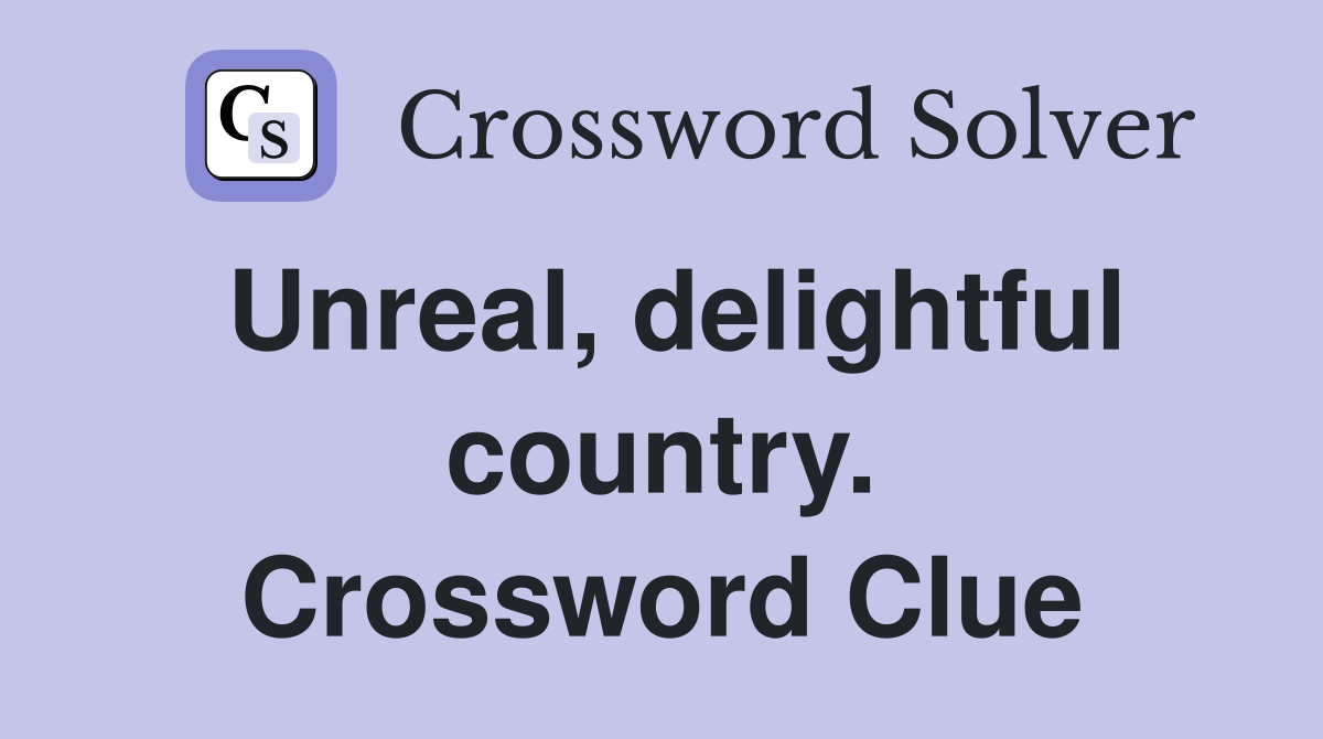 Unreal, delightful country. Crossword Clue