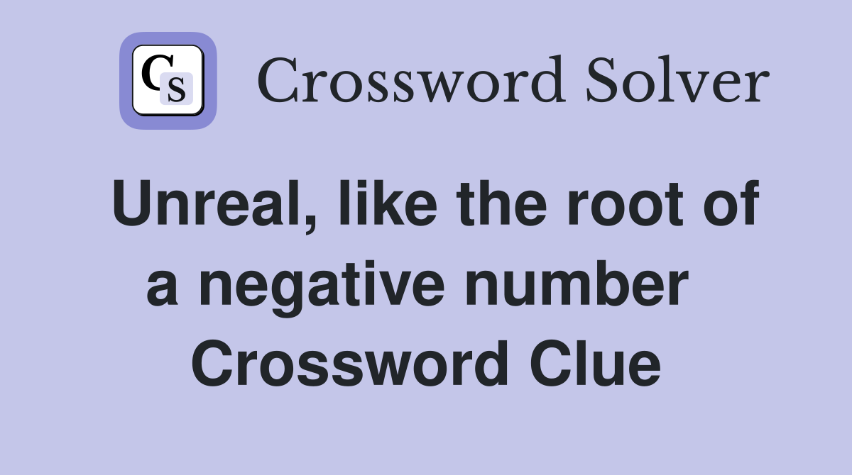 Unreal, like the root of a negative number  Crossword Clue