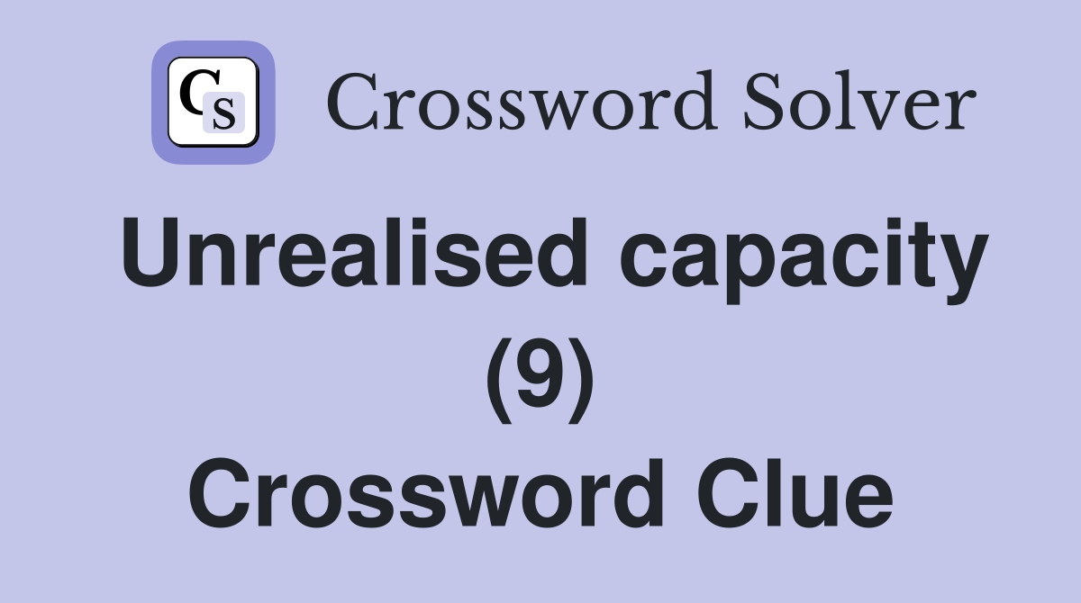 Unrealised capacity (9) Crossword Clue