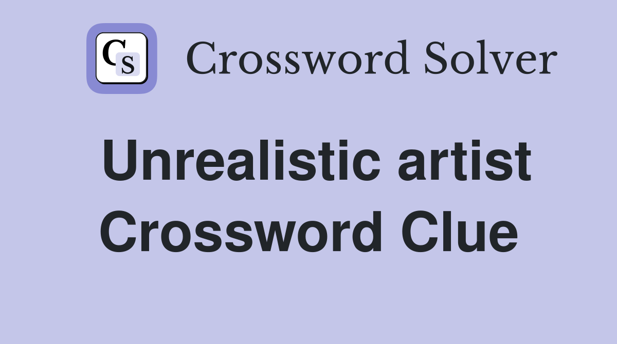 Unrealistic artist Crossword Clue