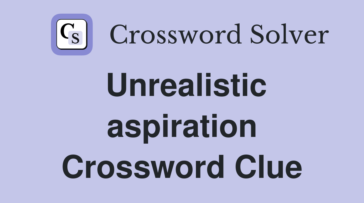 Unrealistic aspiration Crossword Clue
