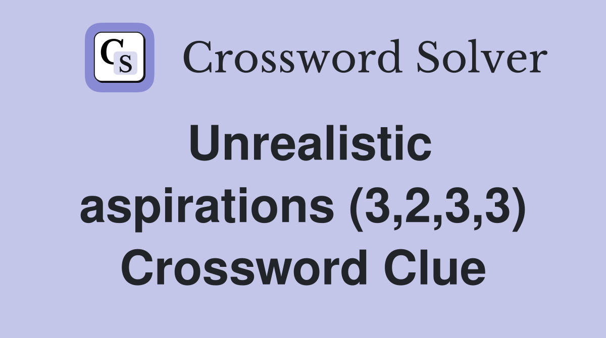 Unrealistic aspirations (3,2,3,3) Crossword Clue