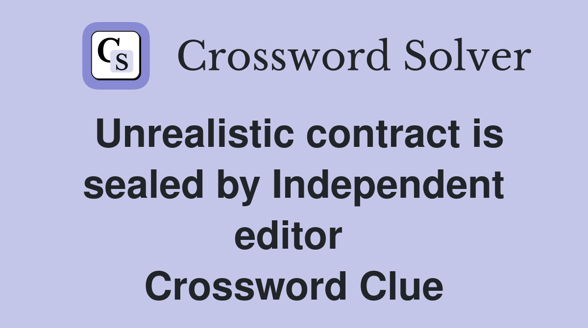 Unrealistic contract is sealed by Independent editor  Crossword Clue
