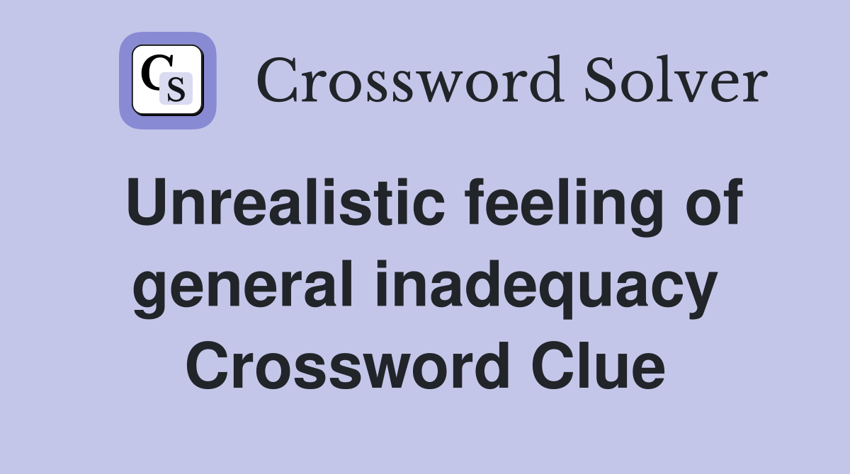 Unrealistic feeling of general inadequacy Crossword Clue