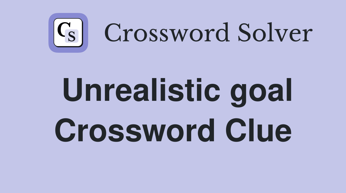 Unrealistic goal Crossword Clue