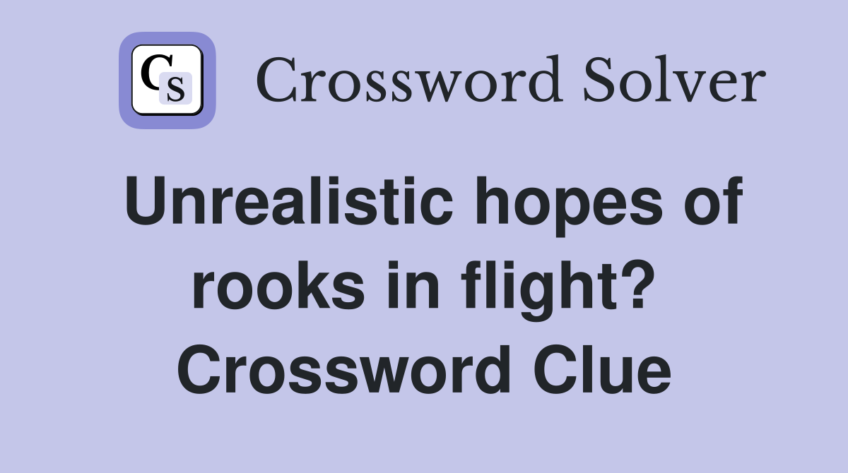 Unrealistic hopes of rooks in flight? Crossword Clue
