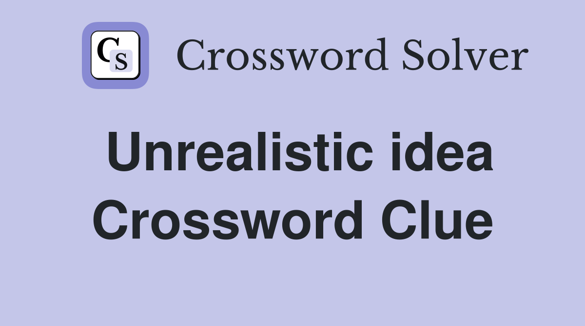Unrealistic idea Crossword Clue