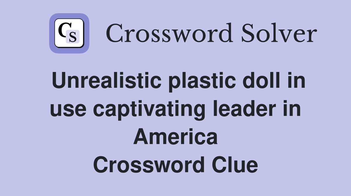 Unrealistic plastic doll in use captivating leader in America Crossword Clue