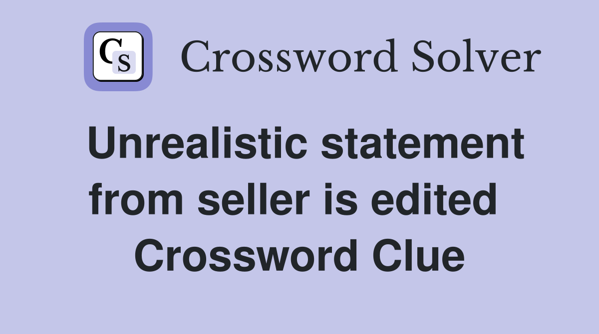 Unrealistic statement from seller is edited  Crossword Clue