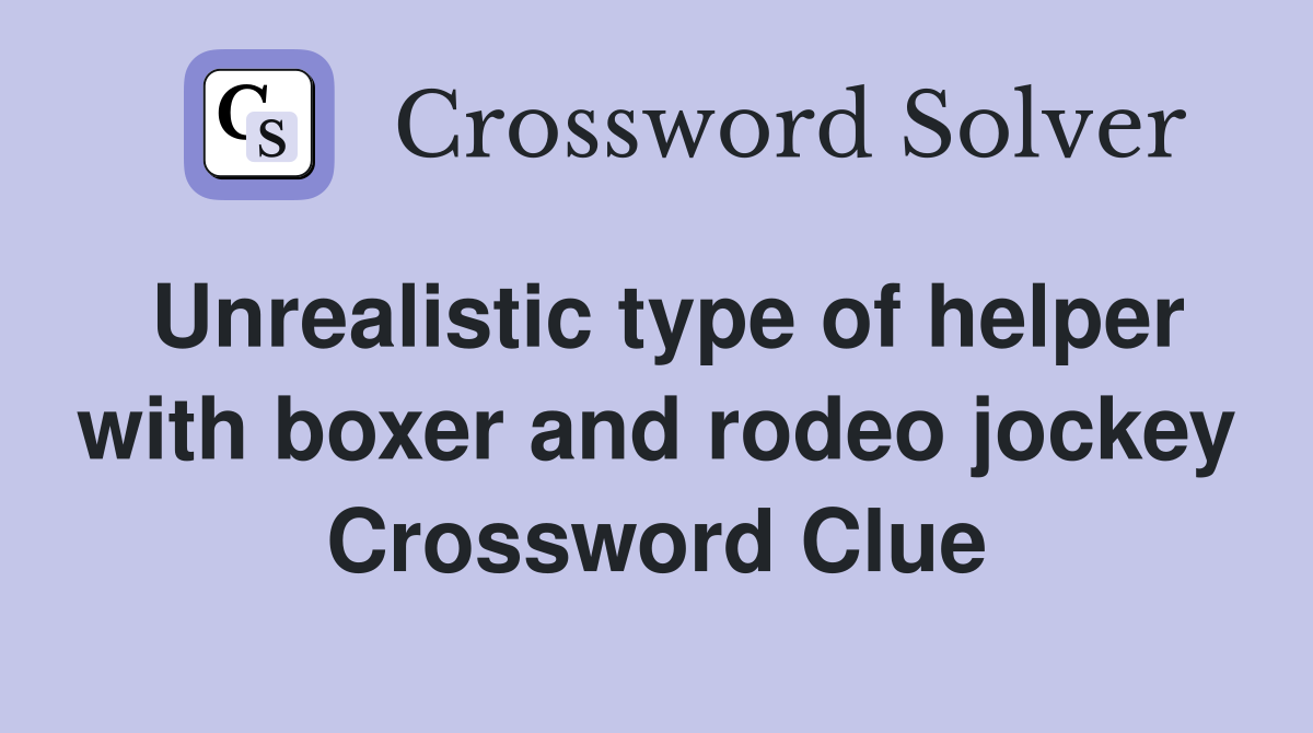 Unrealistic type of helper with boxer and rodeo jockey Crossword Clue
