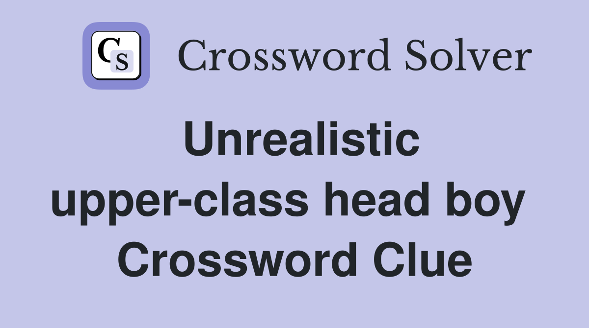 Unrealistic upper-class head boy  Crossword Clue