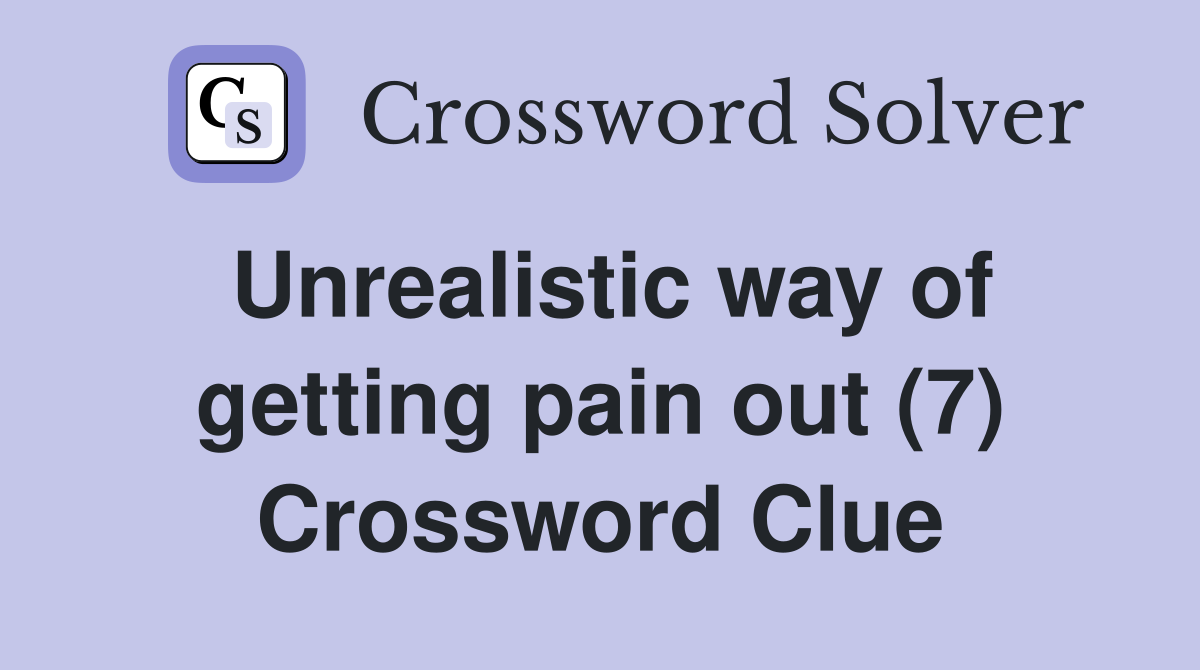 Unrealistic way of getting pain out (7) Crossword Clue