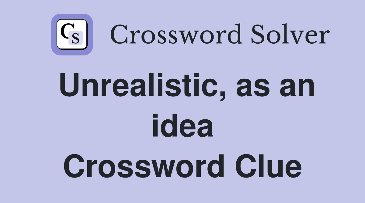 Unrealistic, as an idea Crossword Clue