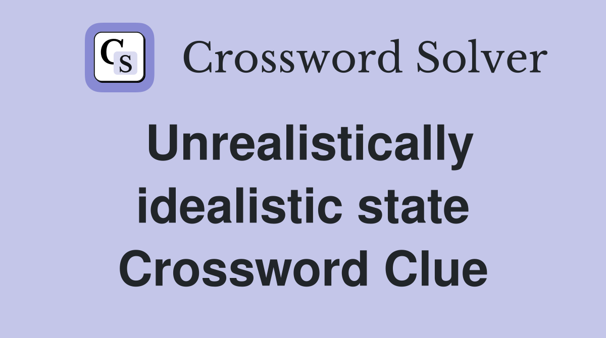 Unrealistically idealistic state Crossword Clue