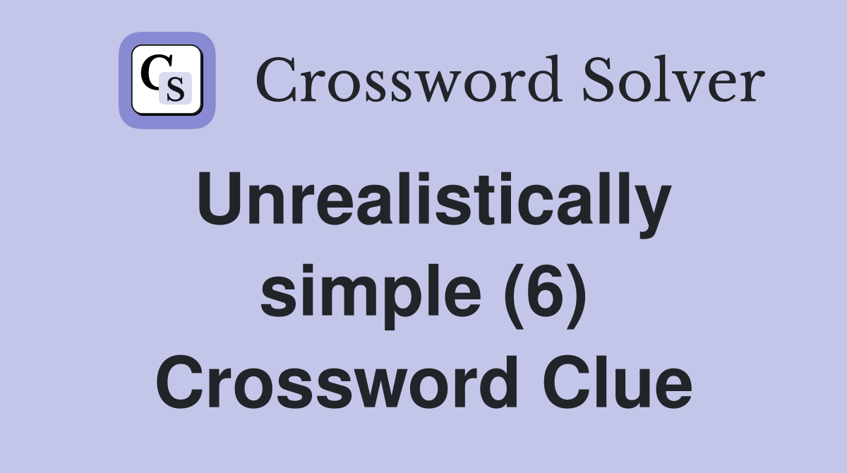 Unrealistically simple (6) Crossword Clue