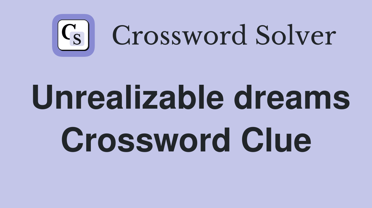 Unrealizable dreams Crossword Clue