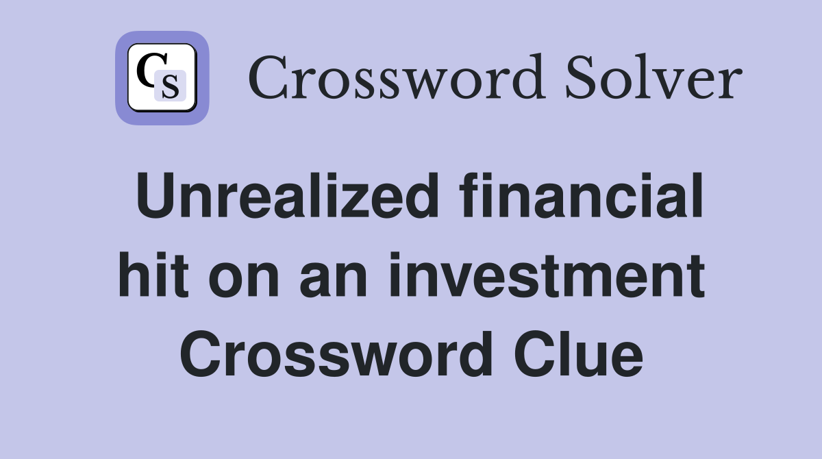 Unrealized financial hit on an investment Crossword Clue
