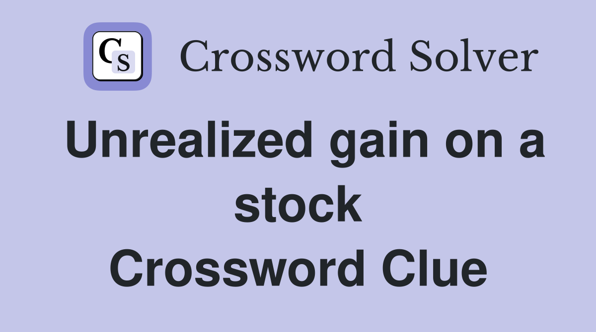 Unrealized gain on a stock Crossword Clue