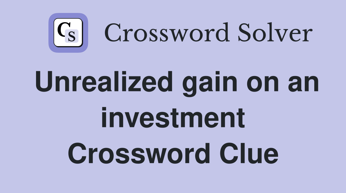Unrealized gain on an investment Crossword Clue