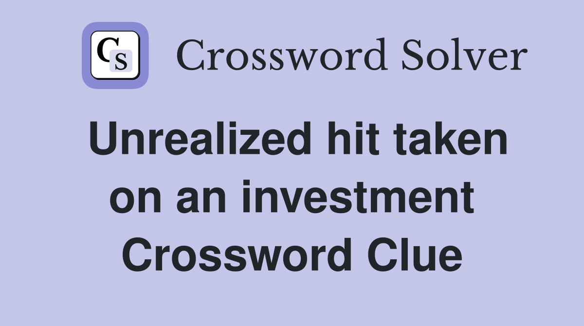 Unrealized hit taken on an investment Crossword Clue
