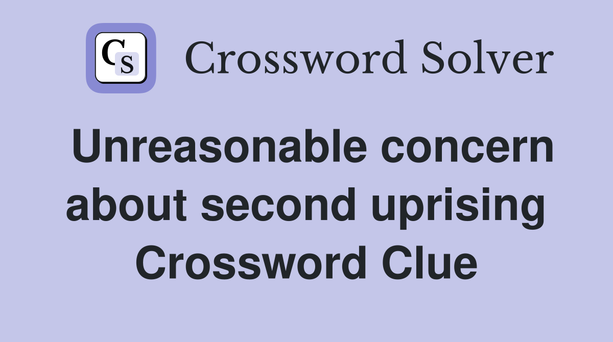 Unreasonable concern about second uprising Crossword Clue