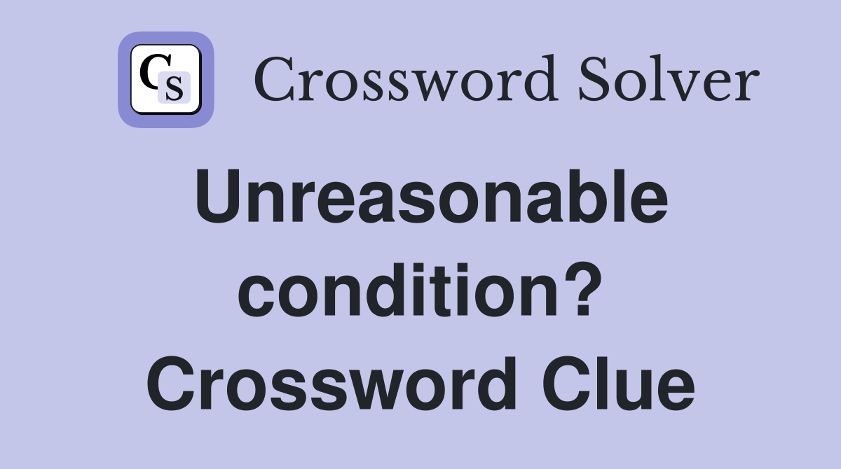 Unreasonable condition? Crossword Clue