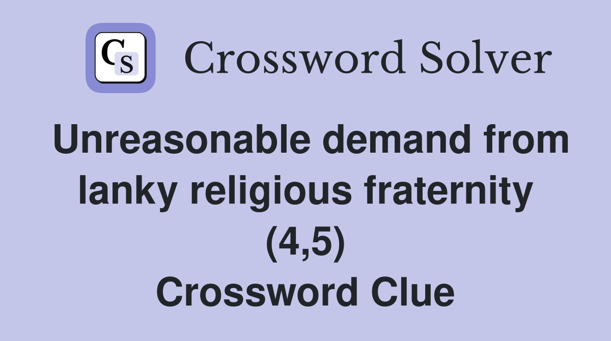 Unreasonable demand from lanky religious fraternity (4,5) Crossword Clue