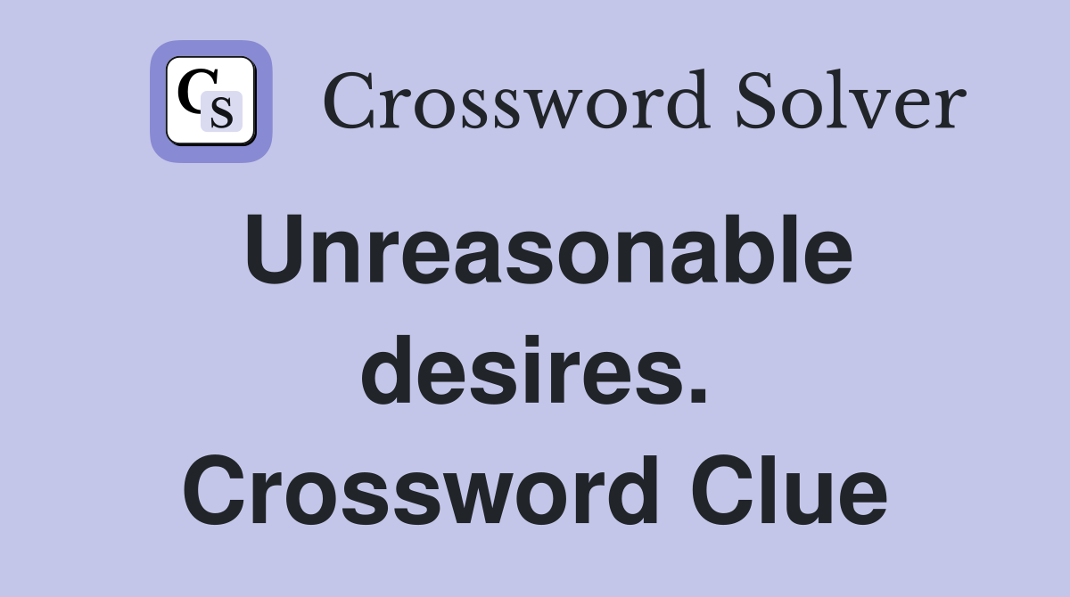 Unreasonable desires. Crossword Clue