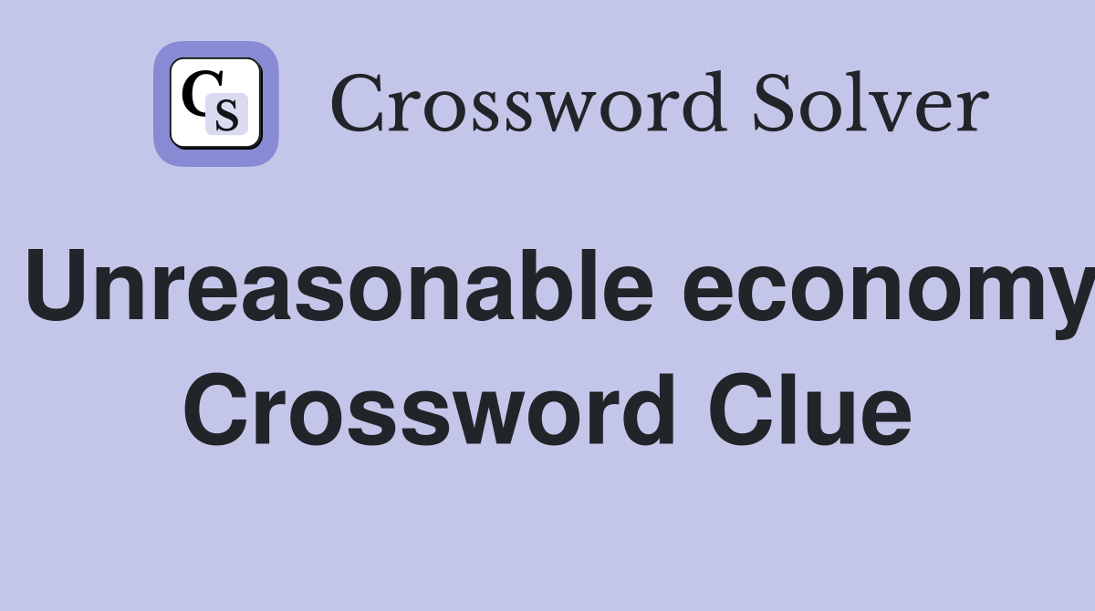 Unreasonable economy Crossword Clue