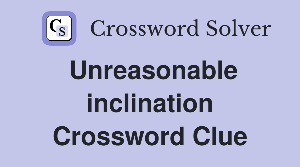 Unreasonable inclination Crossword Clue
