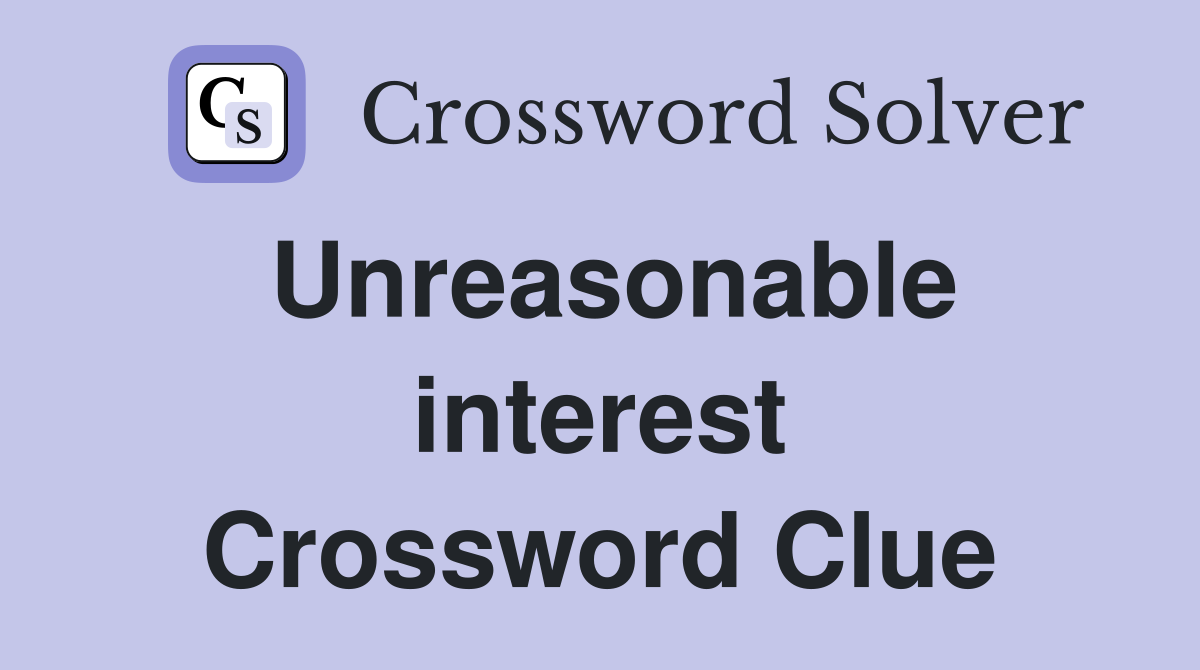 Unreasonable interest Crossword Clue