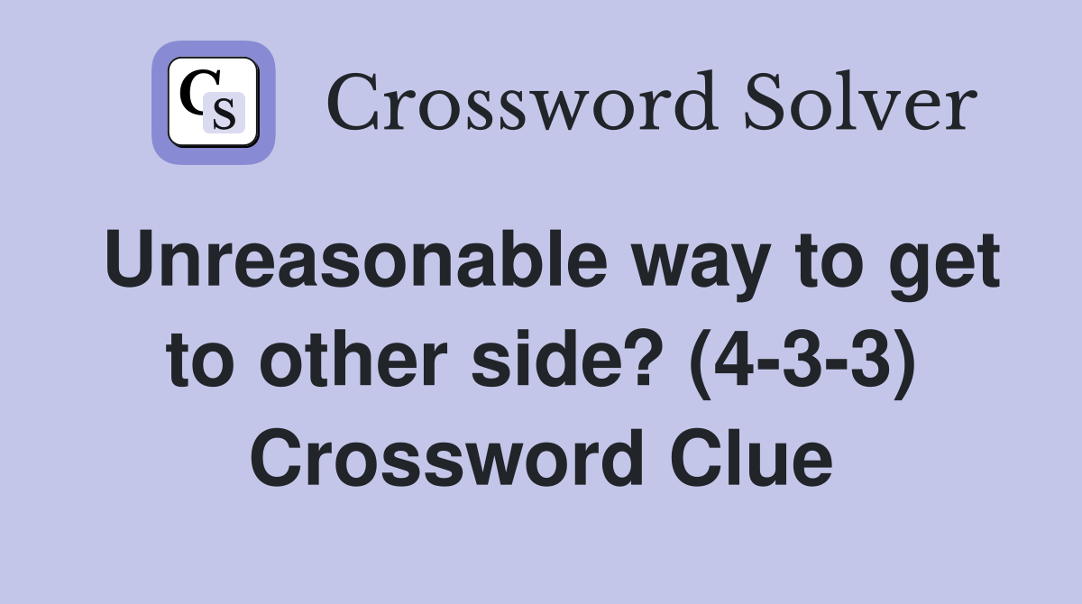 Unreasonable way to get to other side? (4-3-3) Crossword Clue